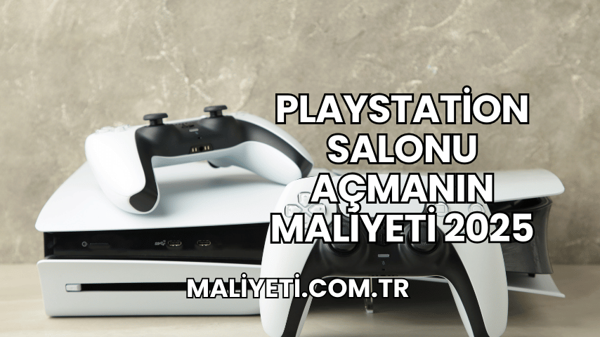 Playstation Salonu Açmanın Maliyeti 2025