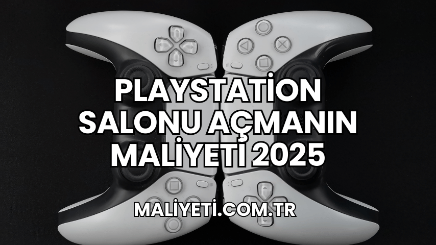 Playstation Salonu Açmanın Maliyeti 2025