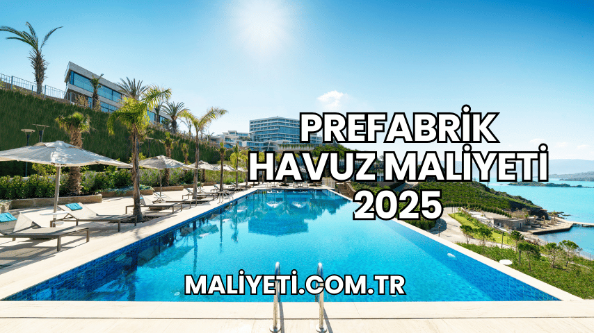 Prefabrik Havuz Maliyeti 2025