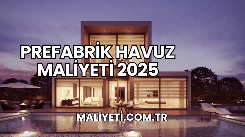 Prefabrik Havuz Maliyeti 2025