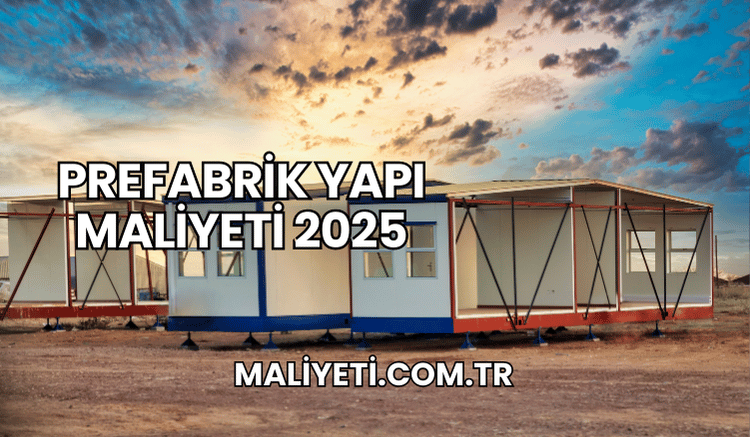 Prefabrik Yapı Maliyeti 2025