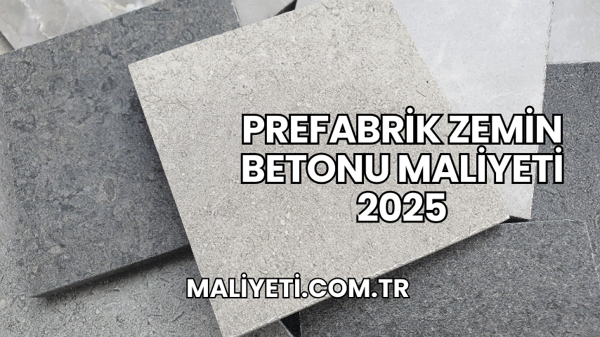 Prefabrik Zemin Betonu Maliyeti 2025