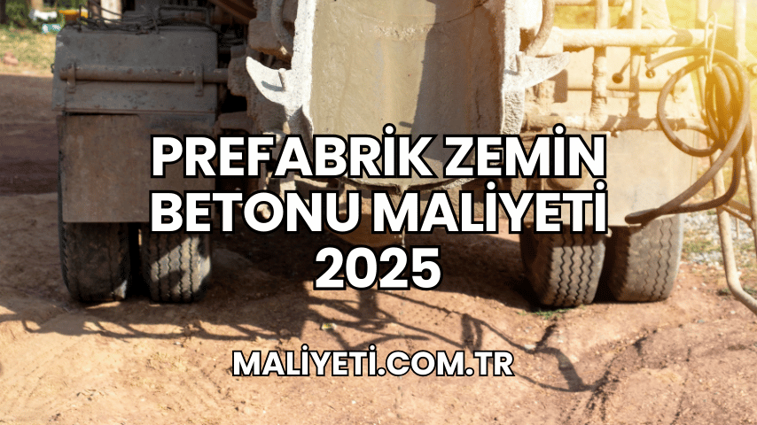 Prefabrik Zemin Betonu Maliyeti 2025