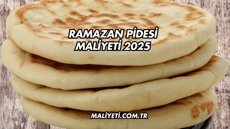 Ramazan Pidesi Maliyeti 2025