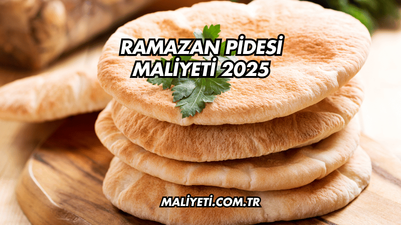 Ramazan Pidesi Maliyeti 2025