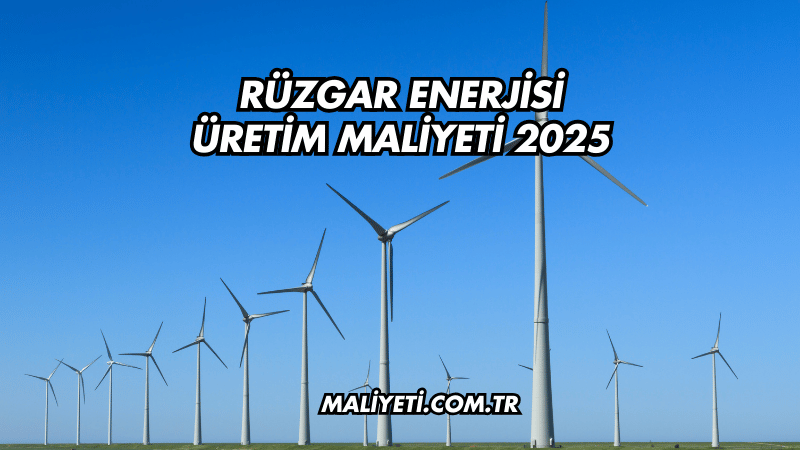 Rüzgar Enerjisi Üretim Maliyeti 2025