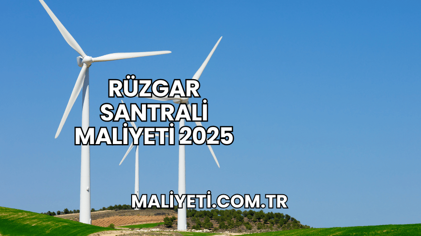 Rüzgar Santrali Maliyeti 2025