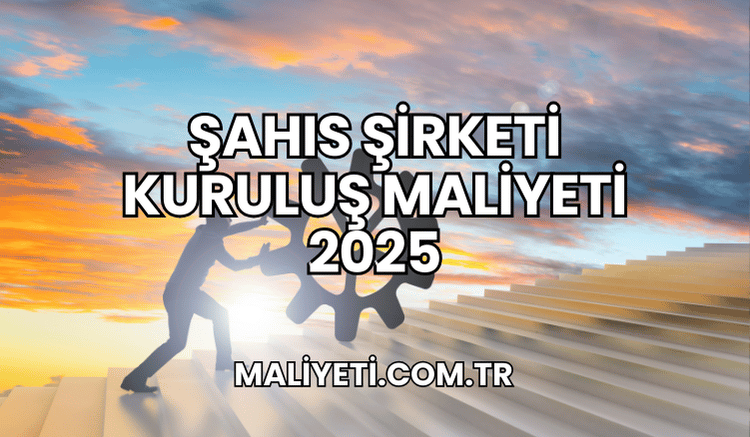 Şahıs Şirketi Kuruluş Maliyeti 2025