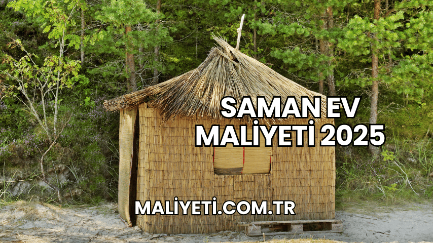 Saman Ev Maliyeti 2025