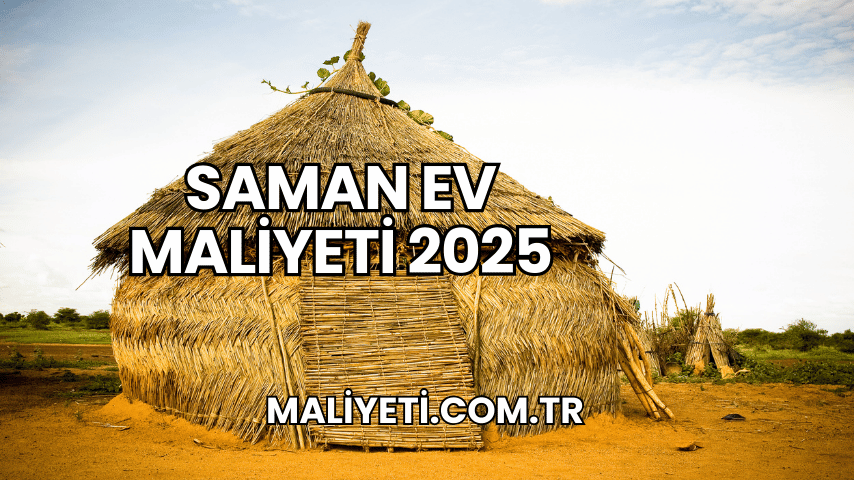 Saman Ev Maliyeti 2025