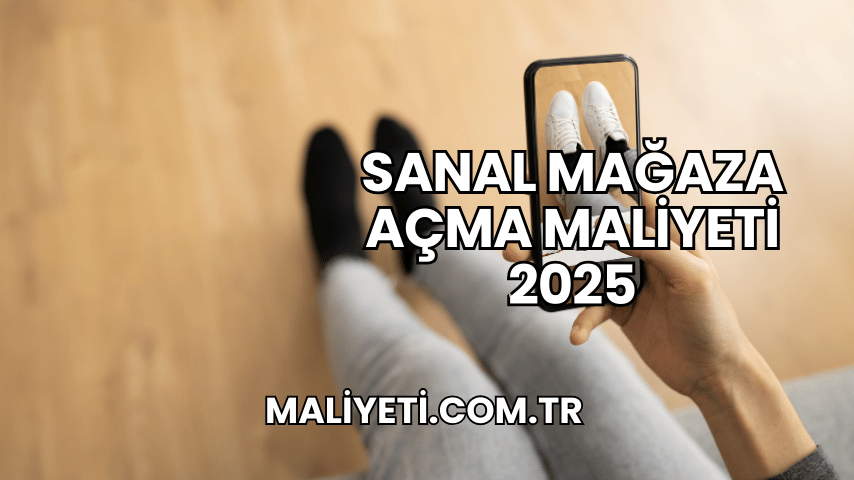 Sanal Mağaza Açma Maliyeti 2025