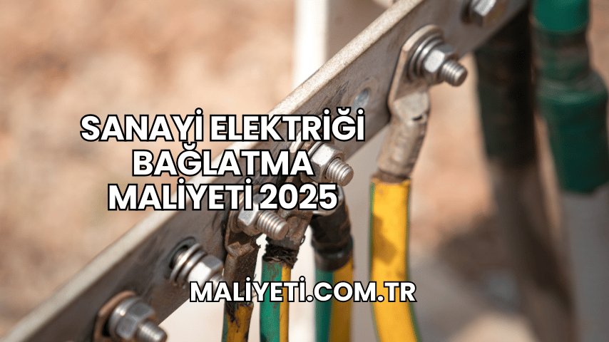 Sanayi Elektriği Bağlatma Maliyeti 2025