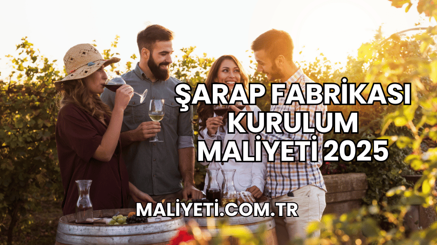 Şarap Fabrikası Kurulum Maliyeti 2025