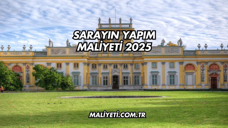 Sarayın Yapım Maliyeti 2025