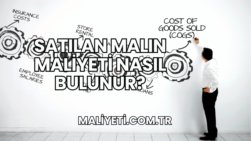 Satılan Malın Maliyeti Nasıl Bulunur?