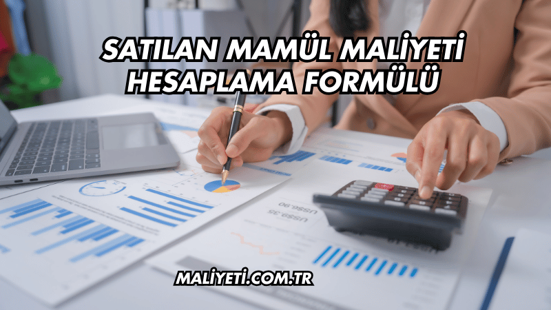 Satılan Mamül Maliyeti Hesaplama Formülü