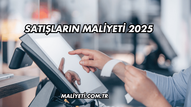 Satışların Maliyeti 2025