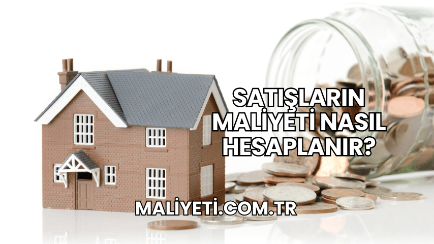 Satışların Maliyeti Nasıl Hesaplanır?