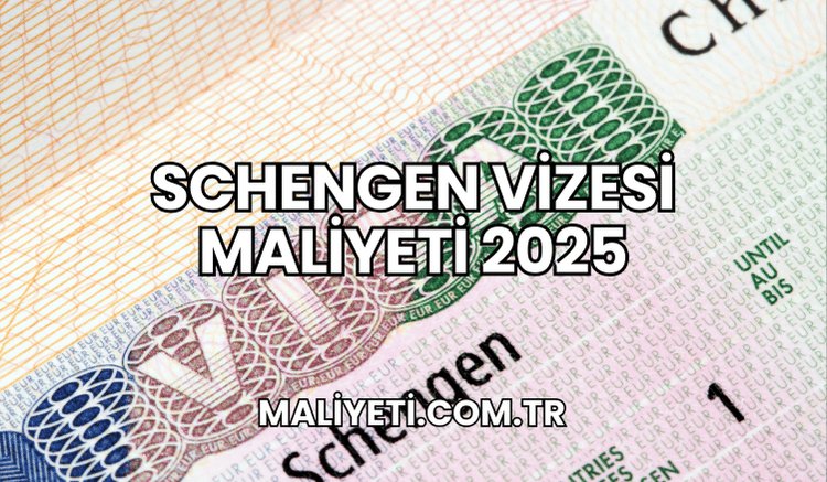 Schengen vizesi maliyeti 2025