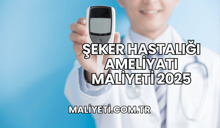 Şeker Hastalığı Ameliyatı Maliyeti 2025