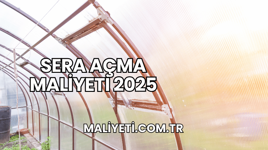 Sera Açma Maliyeti 2025