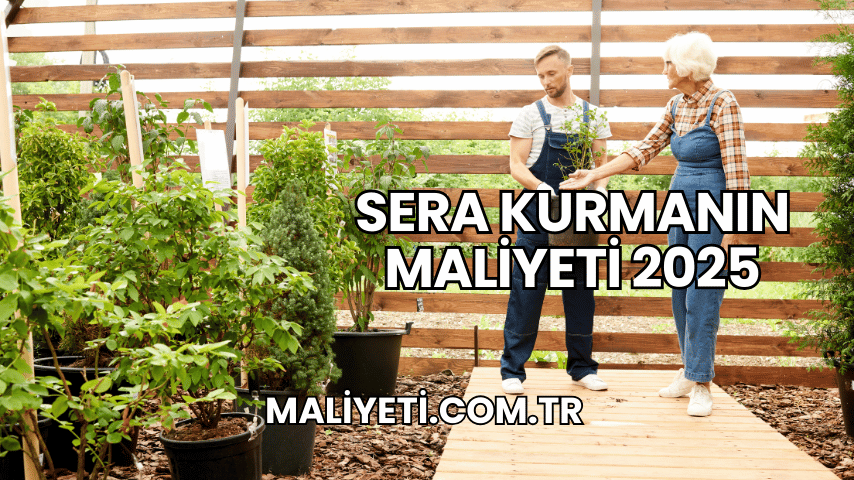 Sera Kurmanın Maliyeti 2025