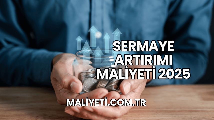 Sermaye Artırımı Maliyeti 2025