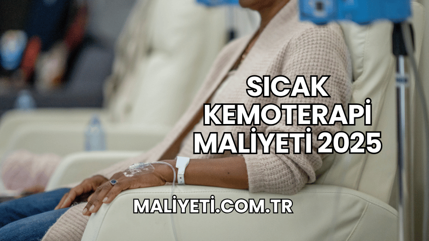 Sıcak Kemoterapi Maliyeti 2025