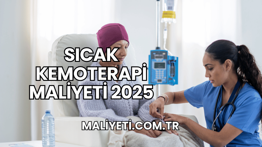 Sıcak Kemoterapi Maliyeti 2025