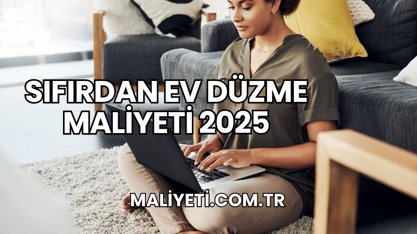 Sıfırdan Ev Düzme Maliyeti 2025