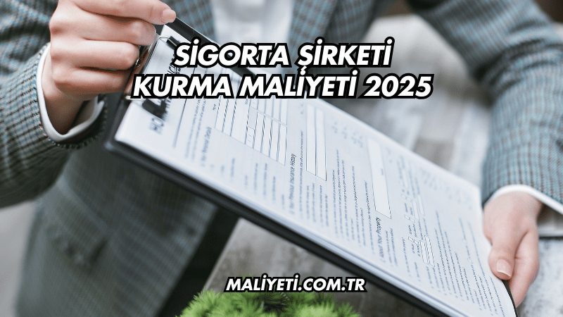 Sigorta Şirketi Kurma Maliyeti 2025