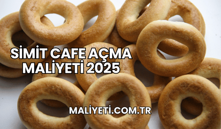 Simit Cafe Açma Maliyeti 2025