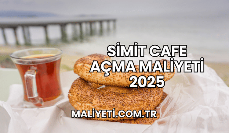 Simit Cafe Açma Maliyeti 2025