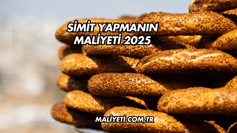 Simit Yapmanın Maliyeti 2025