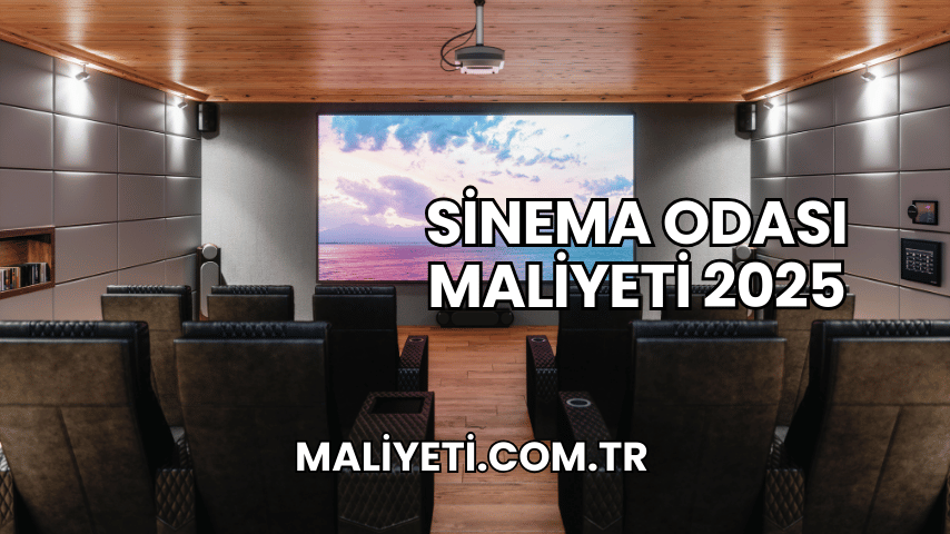 Sinema Odası Maliyeti 2025