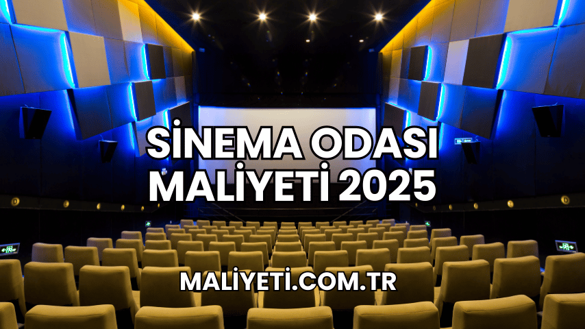 Sinema Odası Maliyeti 2025