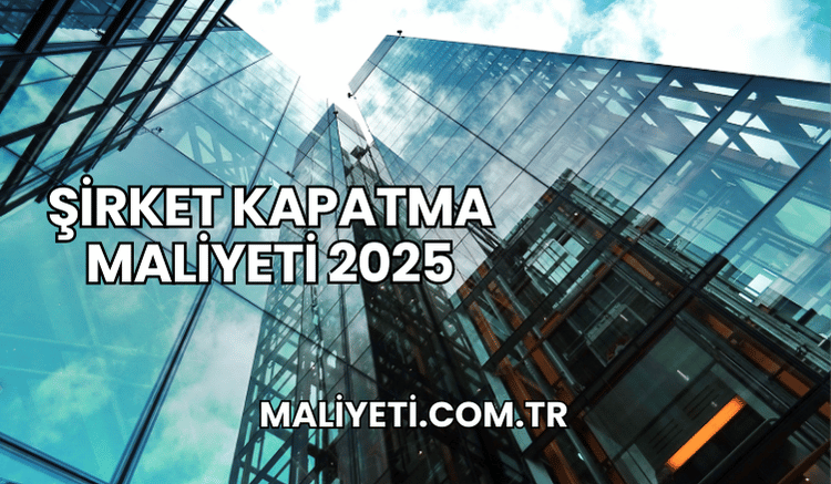 Şirket Kapatma Maliyeti 2025