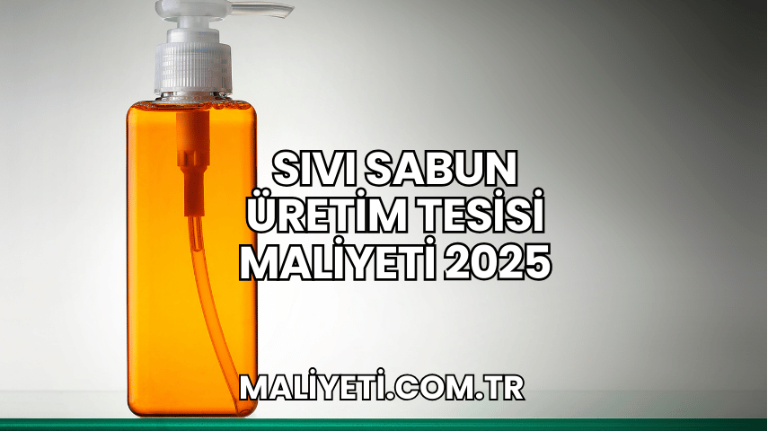 Sıvı Sabun Üretim Tesisi Maliyeti 2025