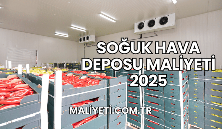 Soğuk Hava Deposu Maliyeti 2025