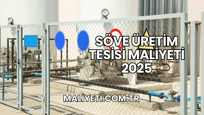 Söve Üretim Tesisi Maliyeti 2025