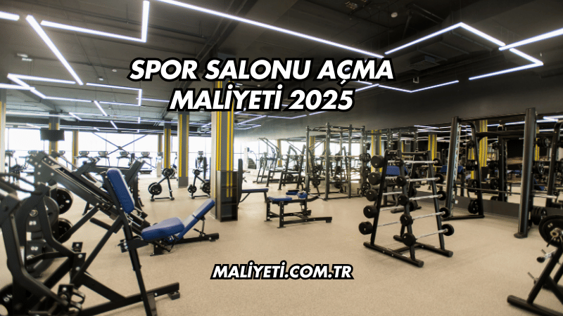 Spor Salonu Açma Maliyeti 2025