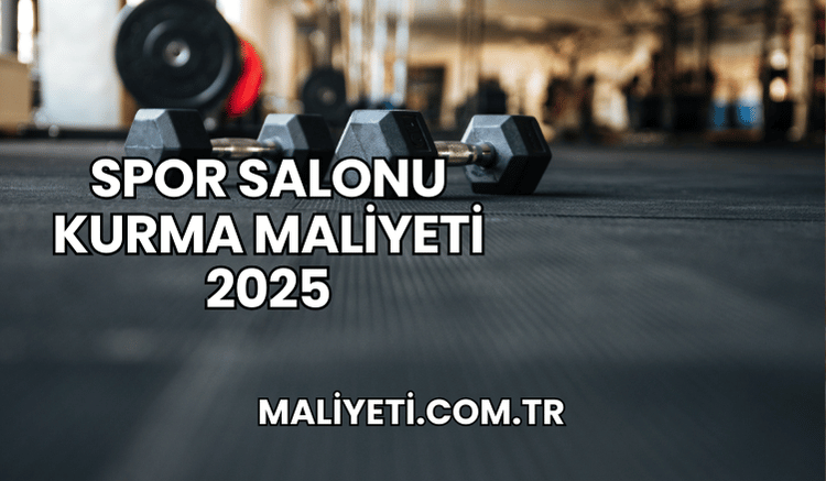 Spor Salonu Kurma Maliyeti 2025