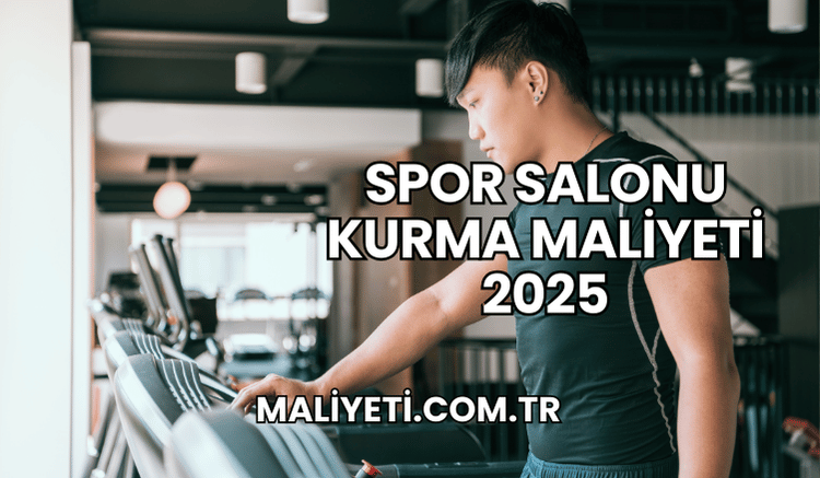 Spor Salonu Kurma Maliyeti 2025