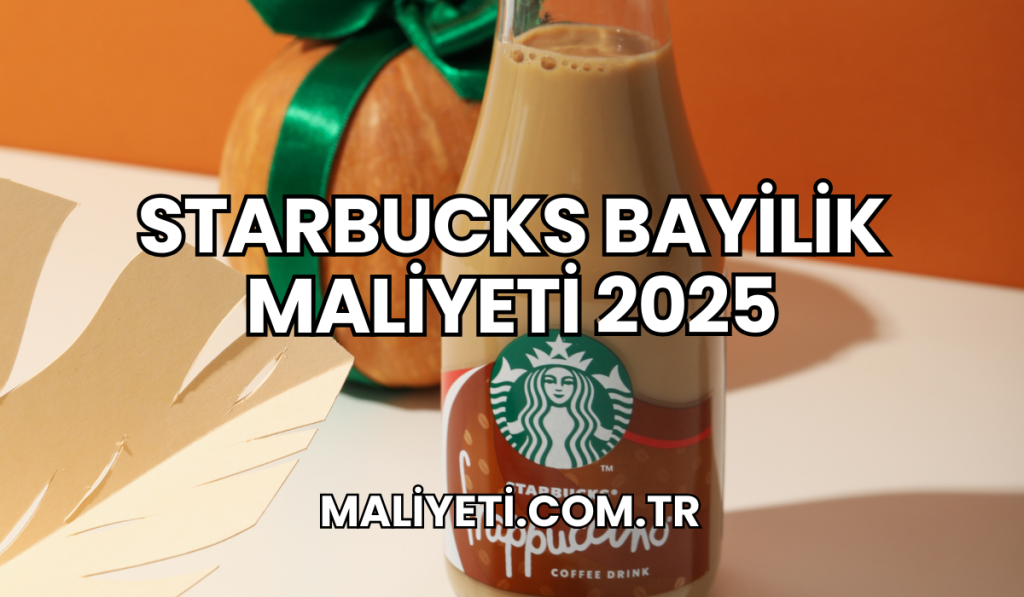 Starbucks Bayilik Maliyeti 2025