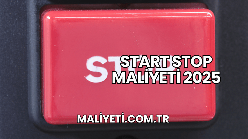 Start Stop Maliyeti 2025