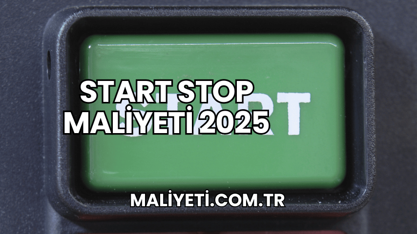 Start Stop Maliyeti 2025