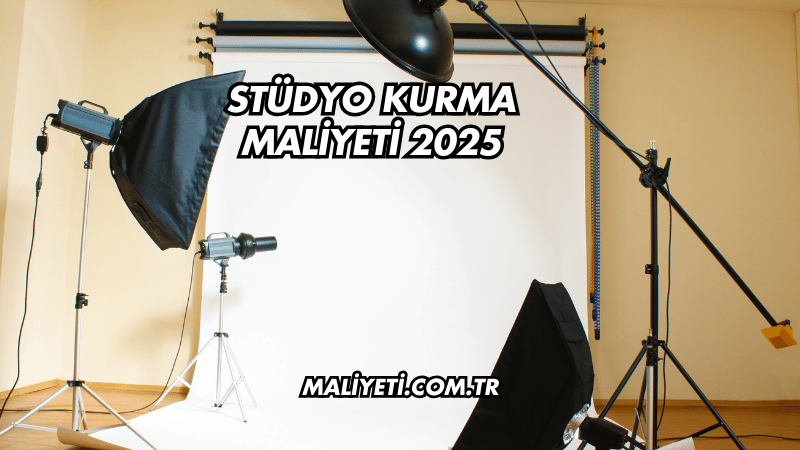 Stüdyo Kurma Maliyeti 2025