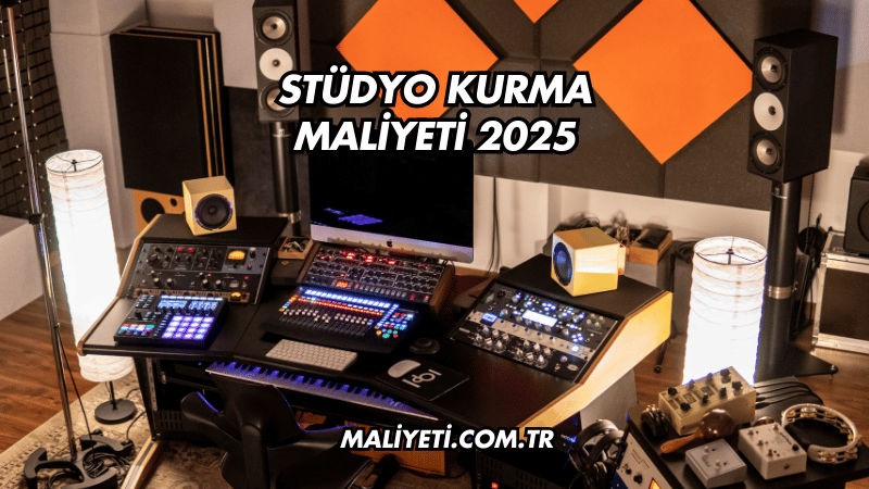 Stüdyo Kurma Maliyeti 2025