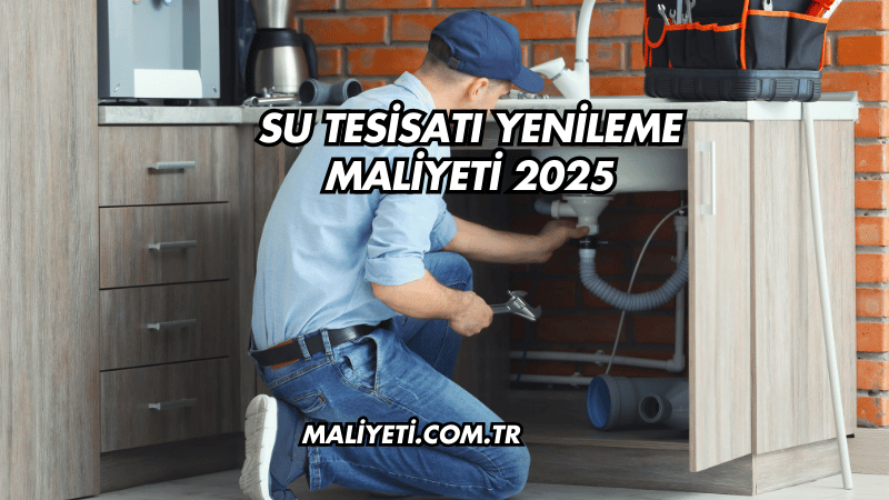 Su Tesisatı Yenileme Maliyeti 2025