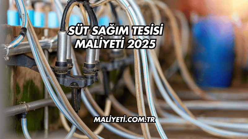 Süt Sağım Tesisi Maliyeti 2025